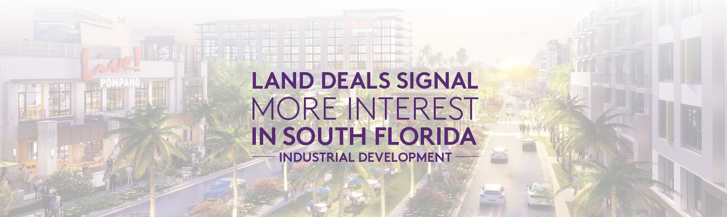 Image of a new development in South Florida with a text overlay reading: "Land Deals Signal More Interest in South Florida Industrial Development"