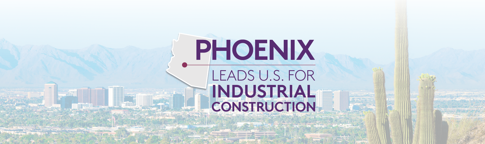 Image of Phoenix with a text overlay reading: "Phoenix Leads U.S. For Industrial Construction"