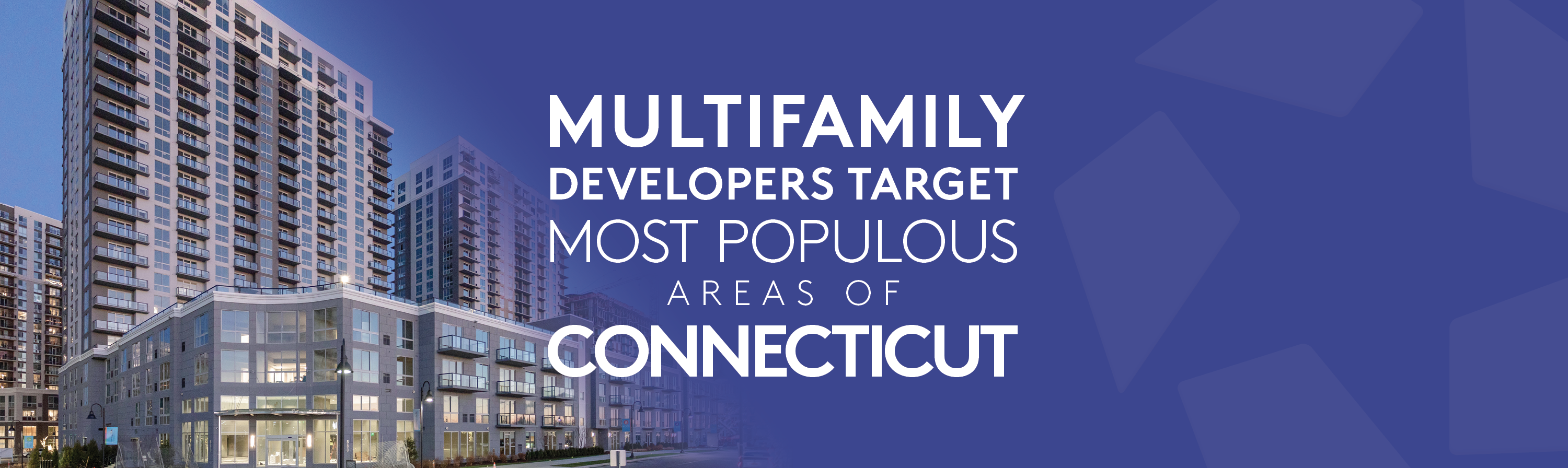 Image of a high-rise apartment building with superimposed text reading "Multifamily Developers Target Most Populous Areas of Connecticut"